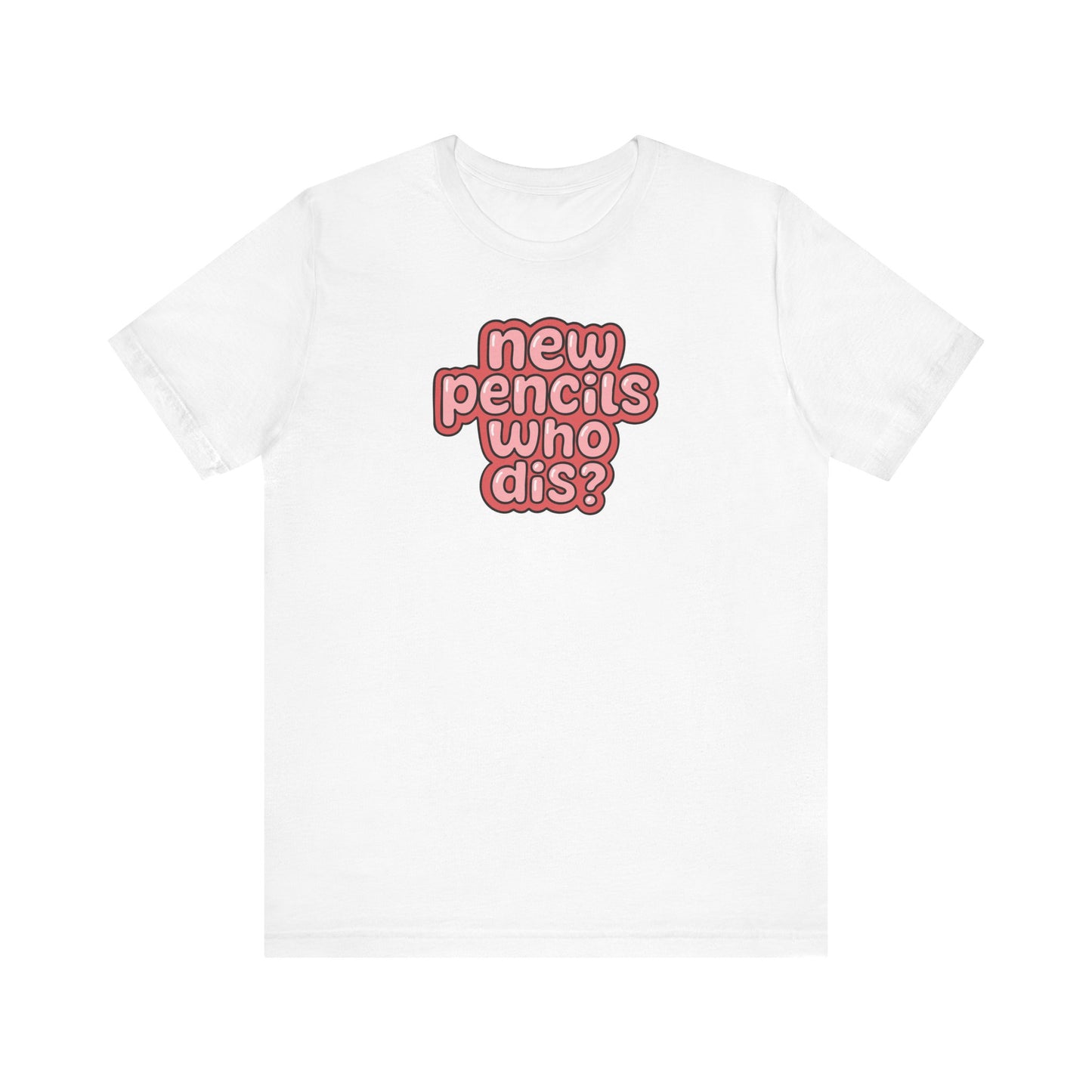 "New Pencils Who Dis" Funny Teacher T-shirt