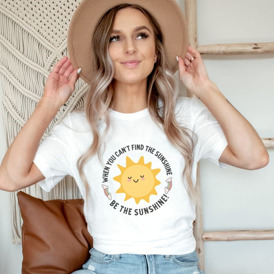 "When You Can't Find the Sunshine, Be the Sunshine" Teacher T-shirt
