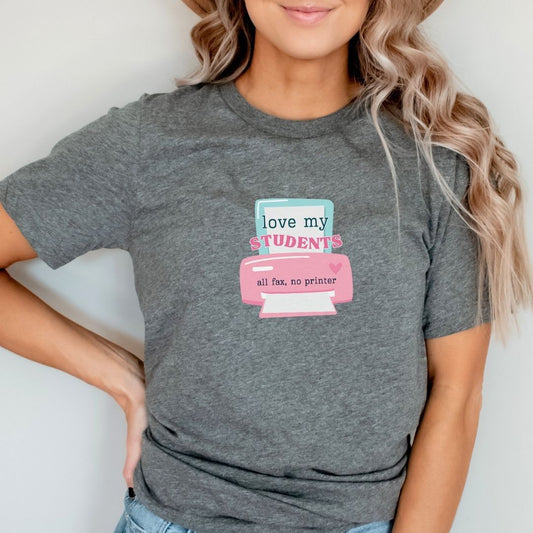"I Love My Students, All Fax No Printer" Teacher T-shirt - Teacher Care Crate - T-Shirt