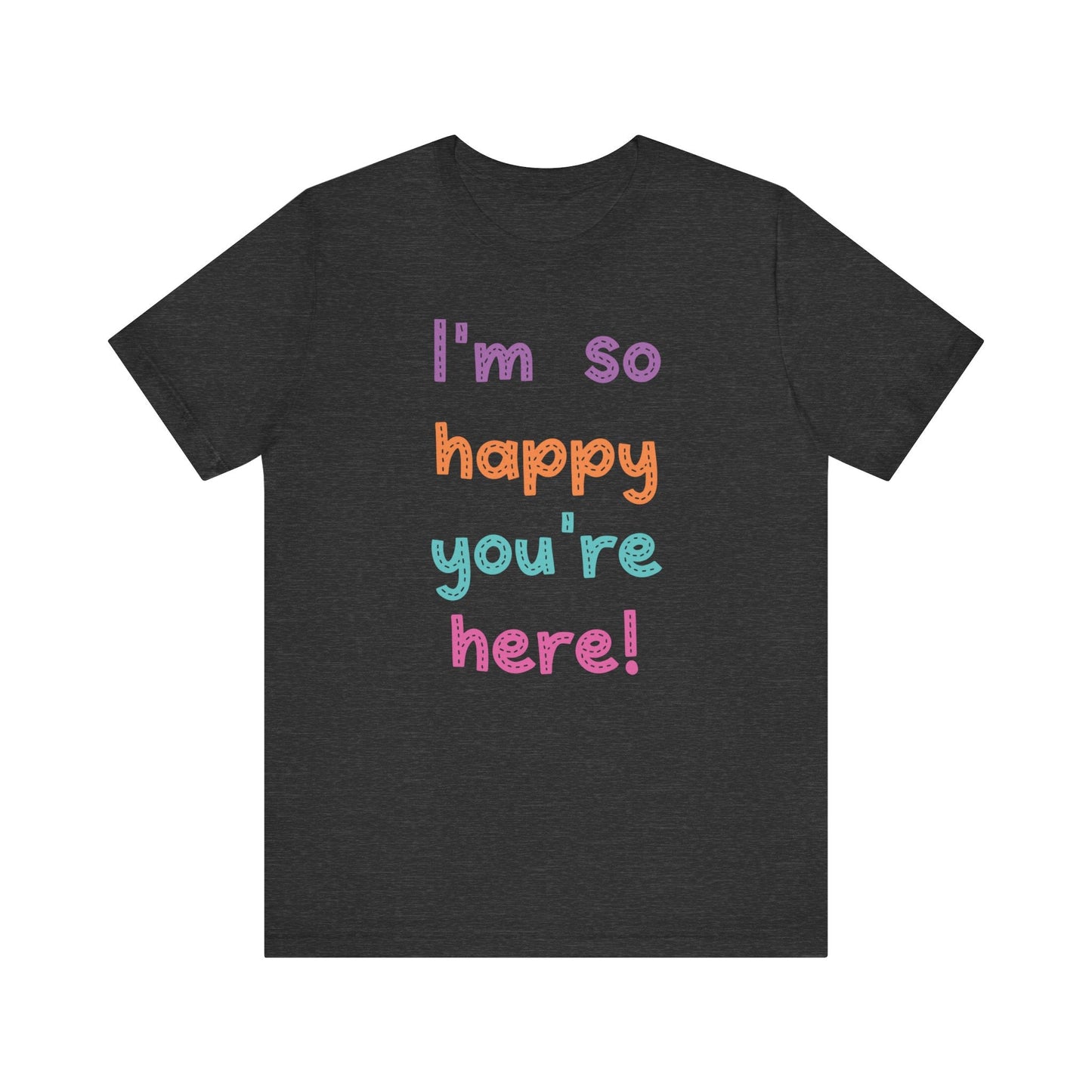 "I'm So Happy You're Here!" Teacher T-shirt - Teacher Care Crate - T-Shirt