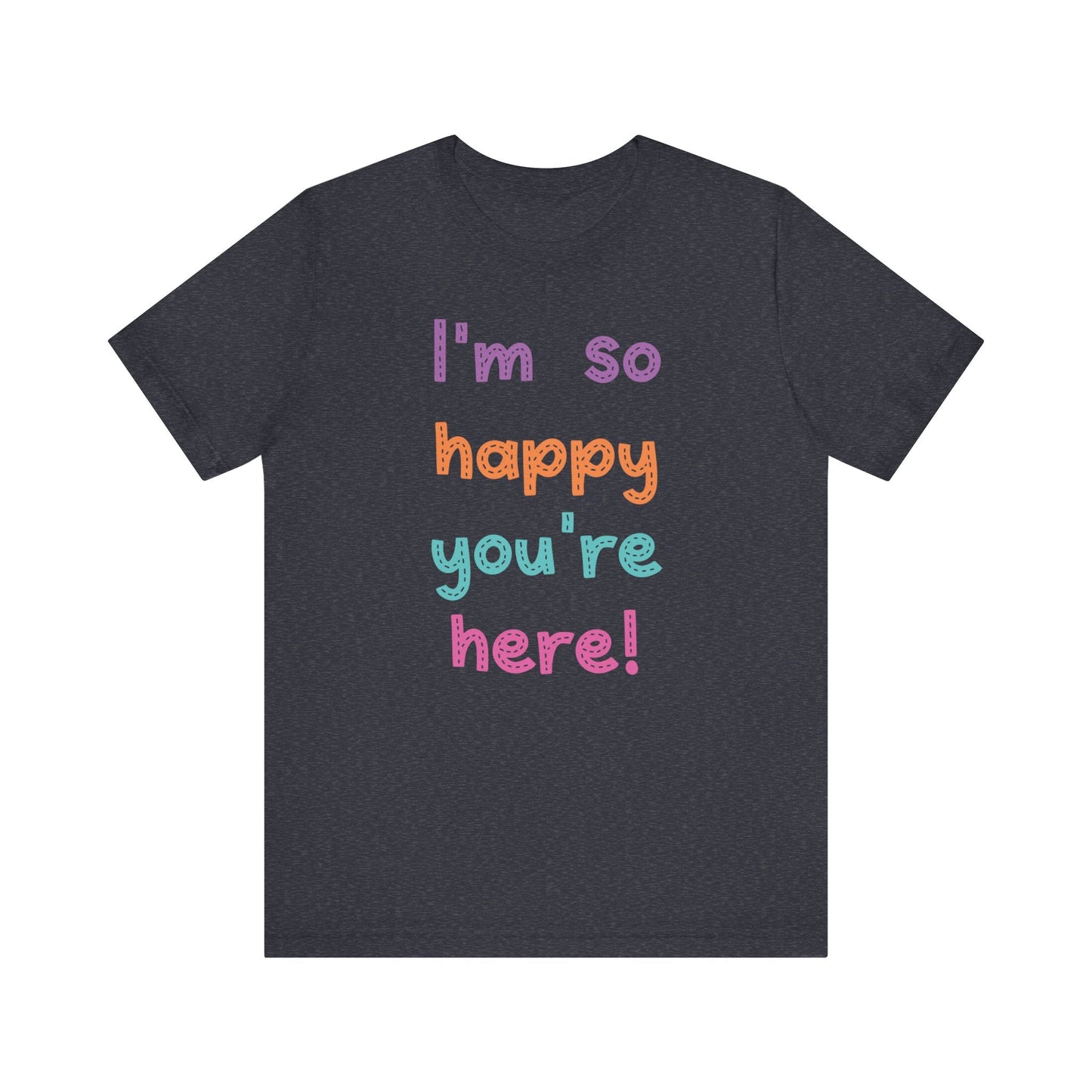 "I'm So Happy You're Here!" Teacher T-shirt - Teacher Care Crate - T-Shirt