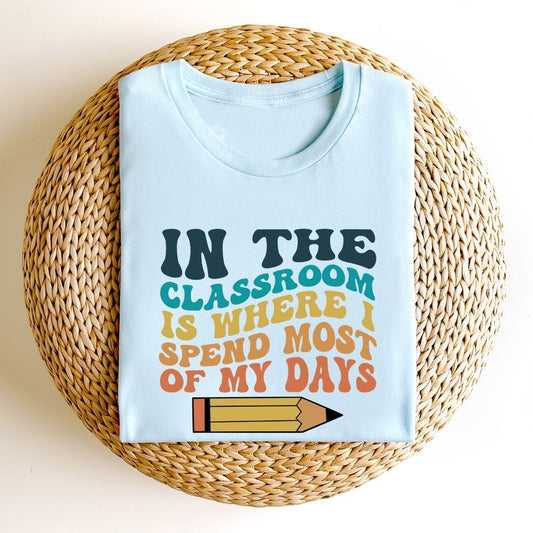 "In the Classroom is Where I Spend Most of my Days" Teacher T-shirt - Teacher Care Crate - T-Shirt