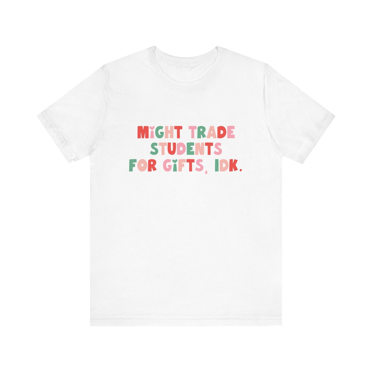 "Might Trade Students for Gifts, IDK" Teacher T-shirt - Teacher Care Crate - T-Shirt