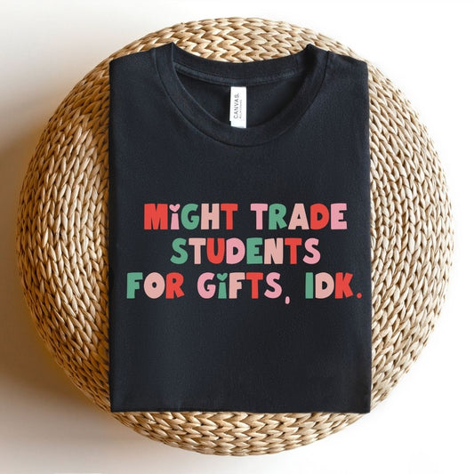 "Might Trade Students for Gifts, IDK" Teacher T-shirt - Teacher Care Crate - T-Shirt