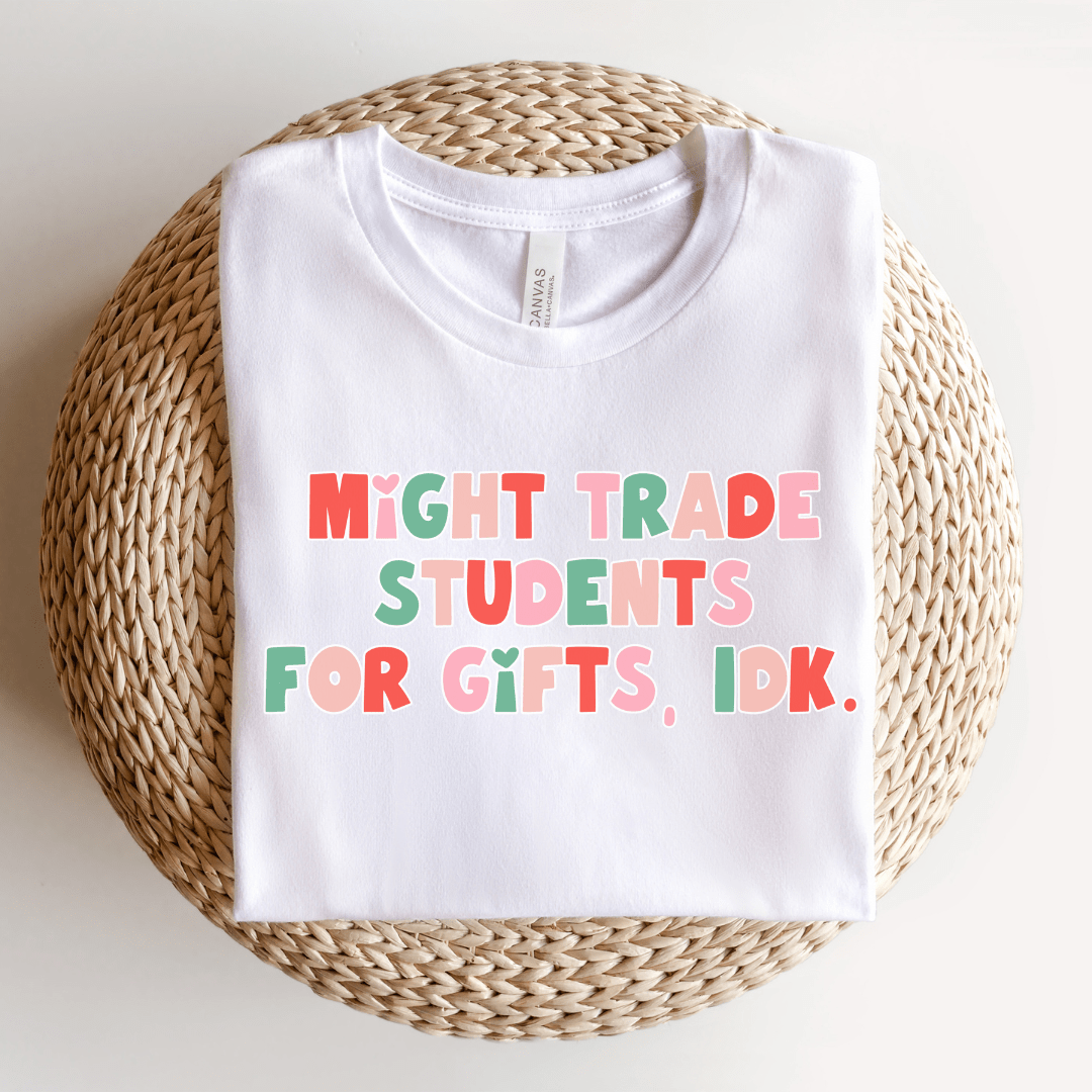 "Might Trade Students for Gifts, IDK" Teacher T-shirt - Teacher Care Crate - T-Shirt