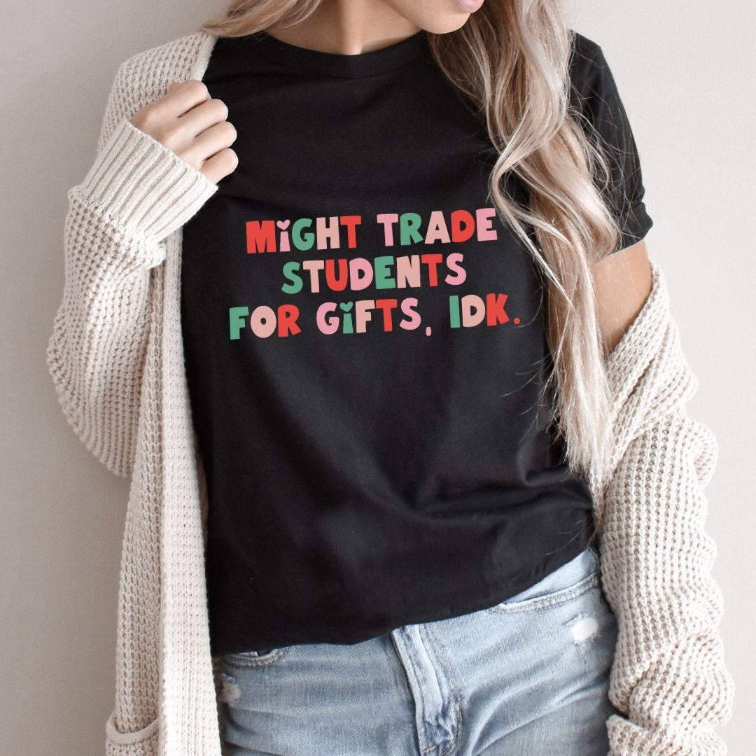 "Might Trade Students for Gifts, IDK" Teacher T-shirt - Teacher Care Crate - T-Shirt