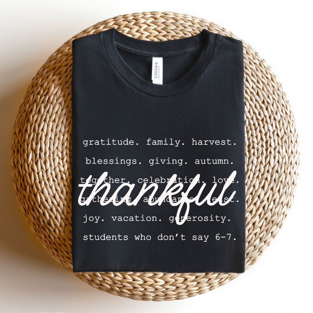 "Thankful - Students Who Don't Say 6 - 7" Teacher T-shirt - Teacher Care Crate - T-Shirt