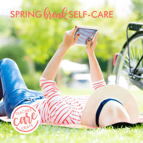 Spring Break Self-Care Ideas for Teachers - Teacher Care Crate
