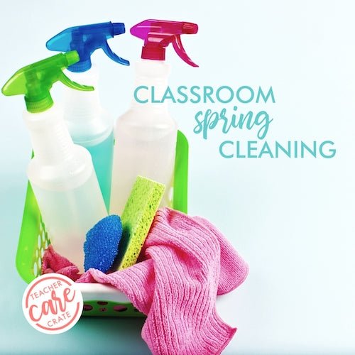 Class Spring Clean Spring Cleaning Your Classroom – Teacher Care Crate