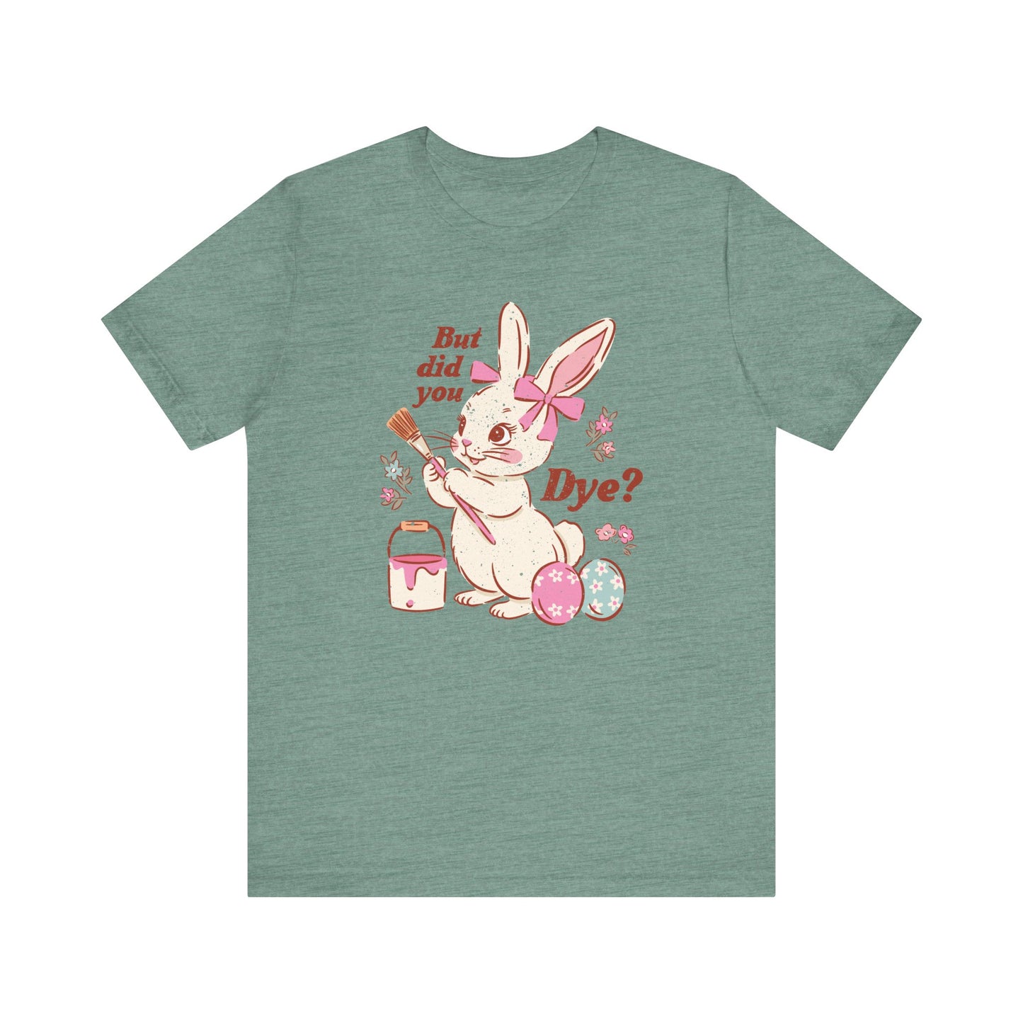 "But Did You Dye?" Funny Easter Teacher T-shirt