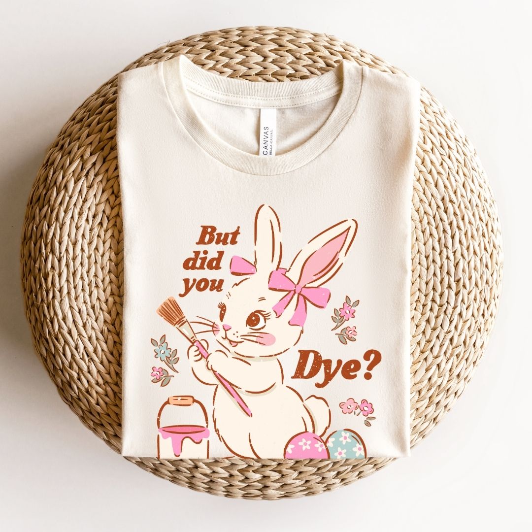 "But Did You Dye?" Funny Easter Teacher T-shirt
