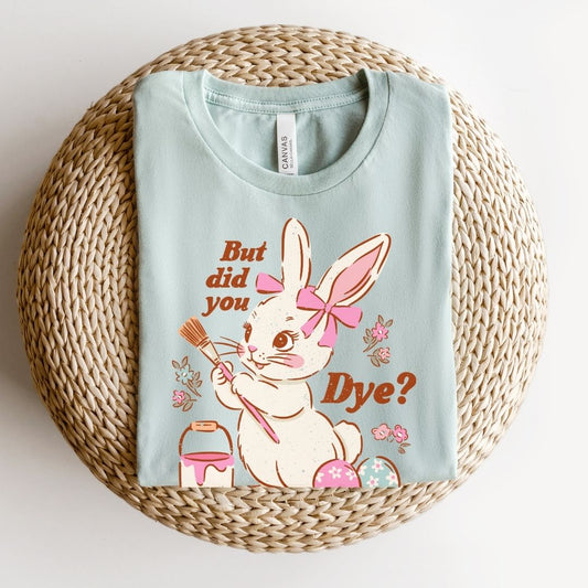 "But Did You Dye?" Funny Easter Teacher T-shirt