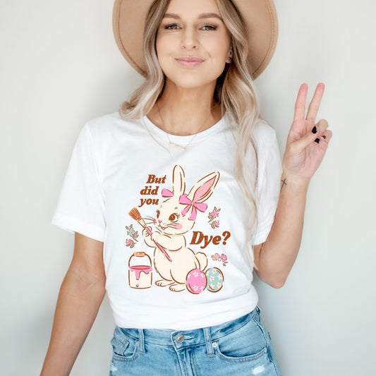 "But Did You Dye?" Funny Easter Teacher T-shirt