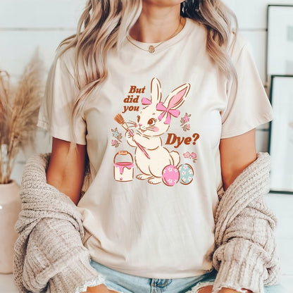 "But Did You Dye?" Funny Easter Teacher T-shirt