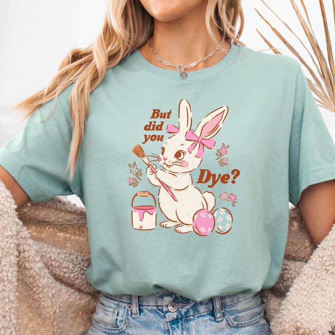 "But Did You Dye?" Funny Easter Teacher T-shirt
