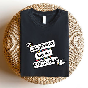 "It's Gonna Be A Good Day" Teacher T-shirt