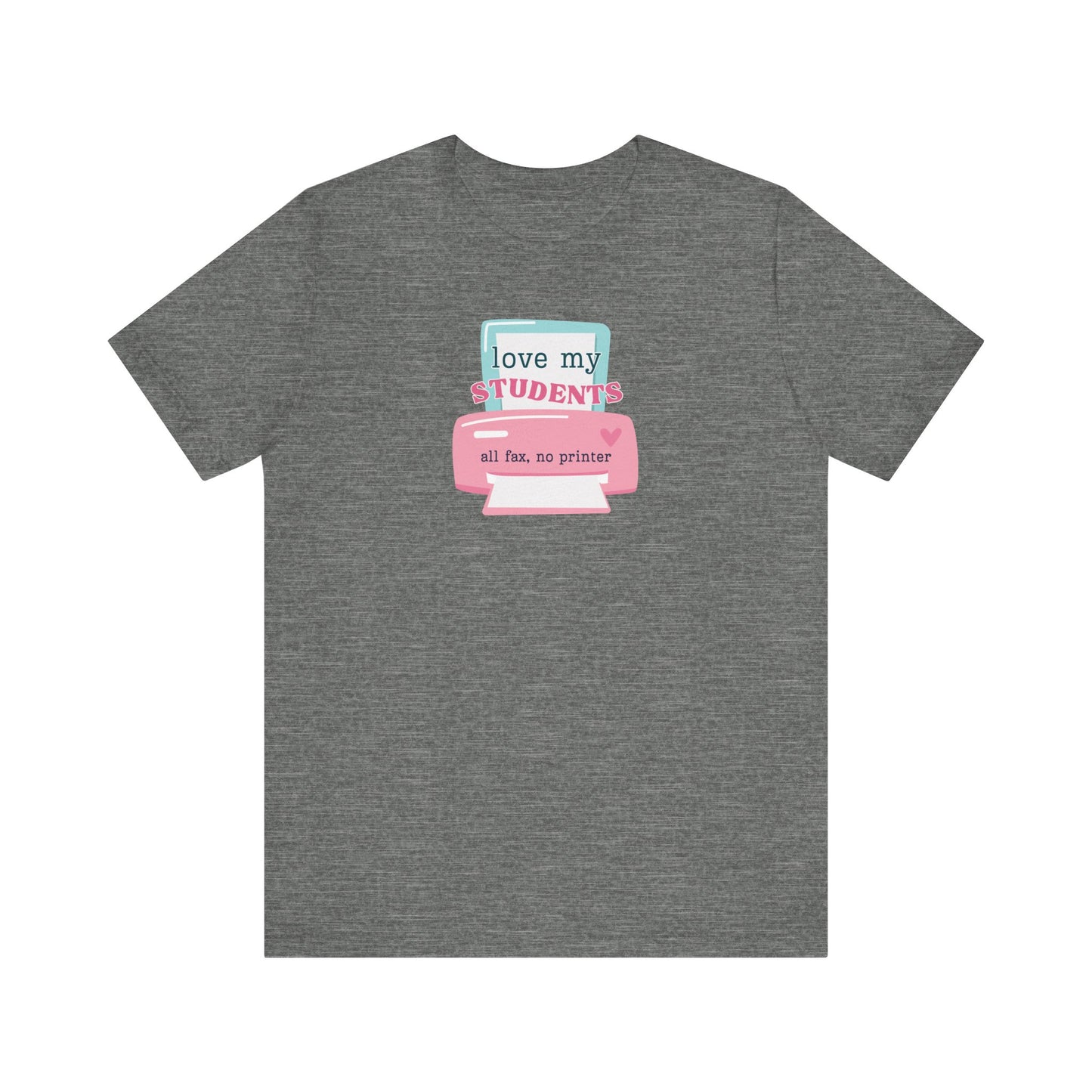 "I Love My Students, All Fax No Printer" Teacher T-shirt