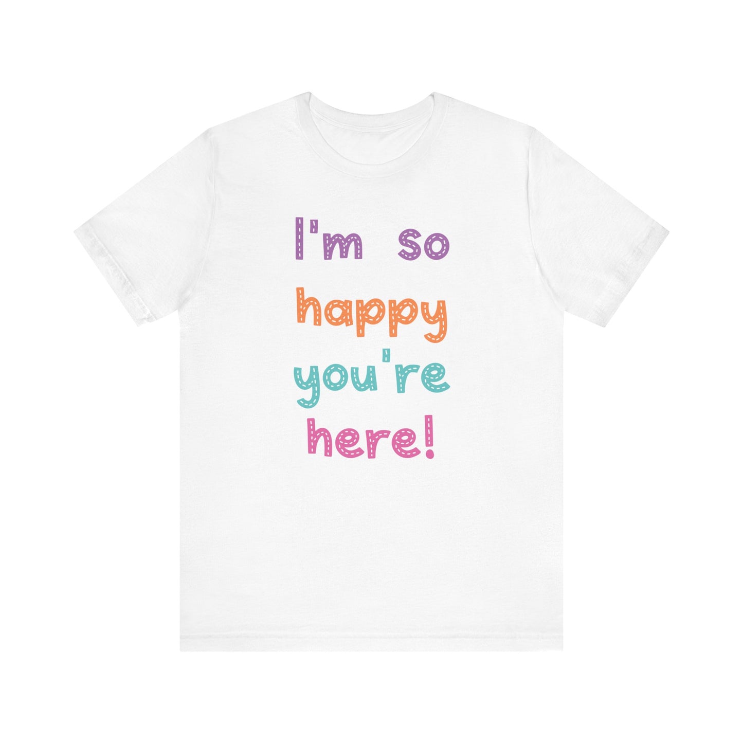 "I'm So Happy You're Here!" Teacher T-shirt