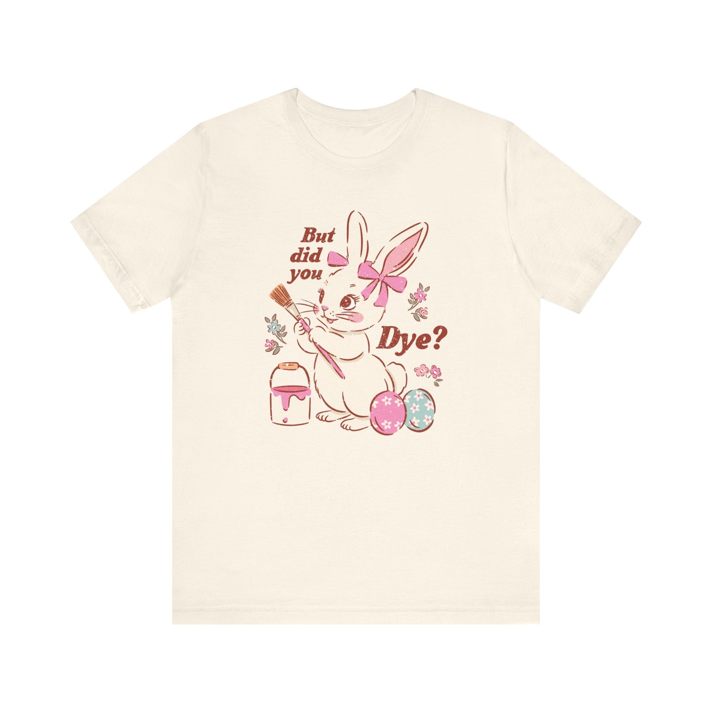 "But Did You Dye?" Funny Easter Teacher T-shirt