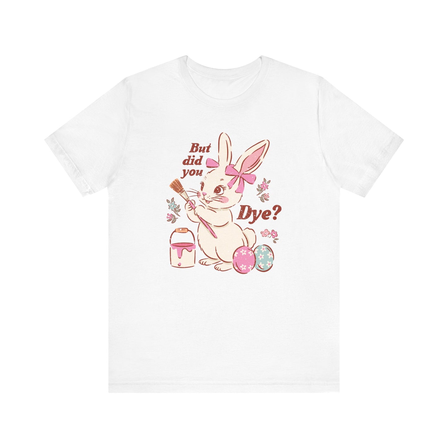 "But Did You Dye?" Funny Easter Teacher T-shirt