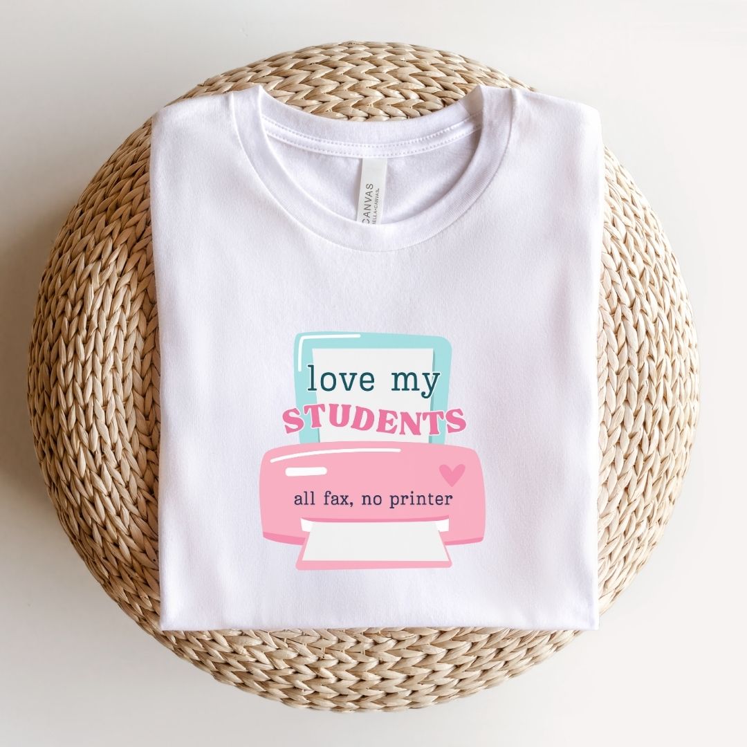 "I Love My Students, All Fax No Printer" Teacher T-shirt