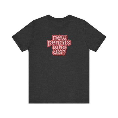 "New Pencils Who Dis" Funny Teacher T-shirt