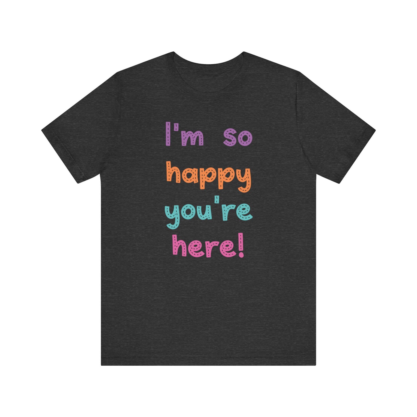 "I'm So Happy You're Here!" Teacher T-shirt