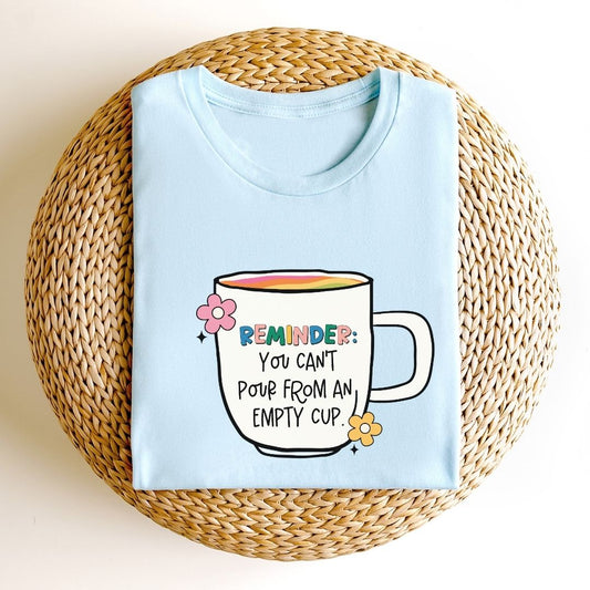 "Reminder: You Can't Pour From an Empty Cup" Teacher T-shirt
