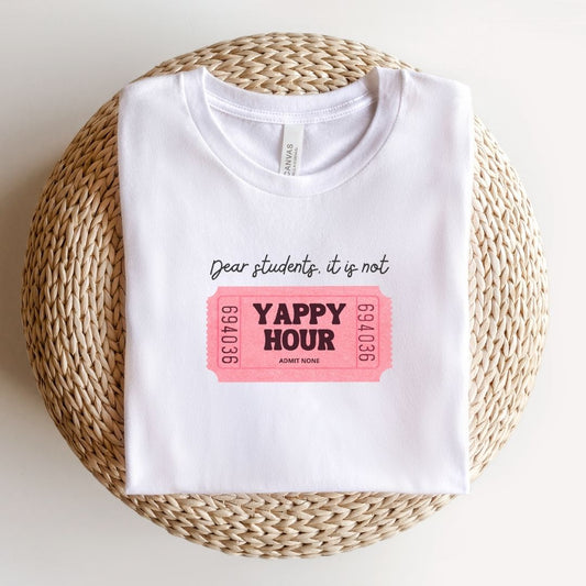 "Dear Students, It Is Not Yappy Hour" Teacher T-shirt