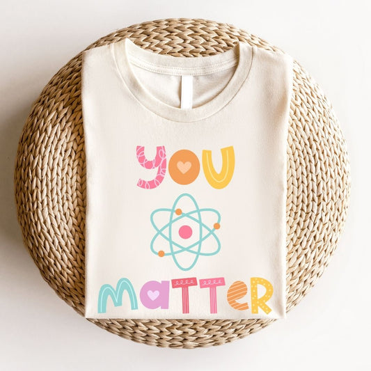 "You Matter" Science Teacher T-shirt