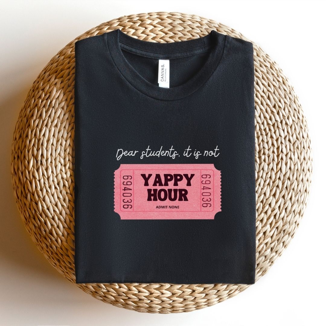 "Dear Students, It Is Not Yappy Hour" Teacher T-shirt