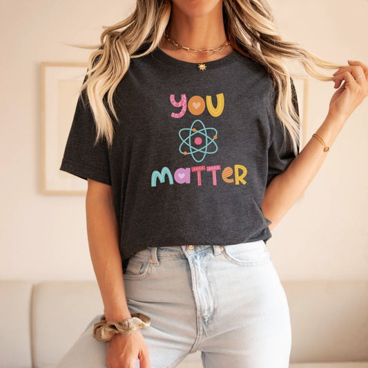 "You Matter" Science Teacher T-shirt