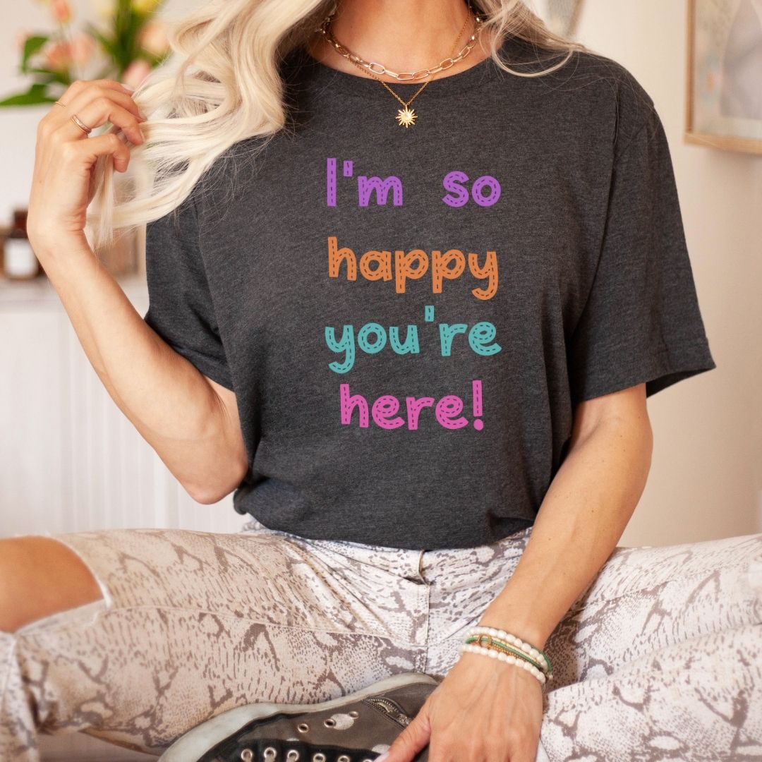 "I'm So Happy You're Here!" Teacher T-shirt