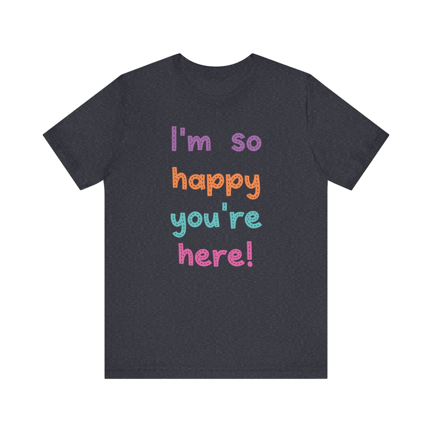 "I'm So Happy You're Here!" Teacher T-shirt