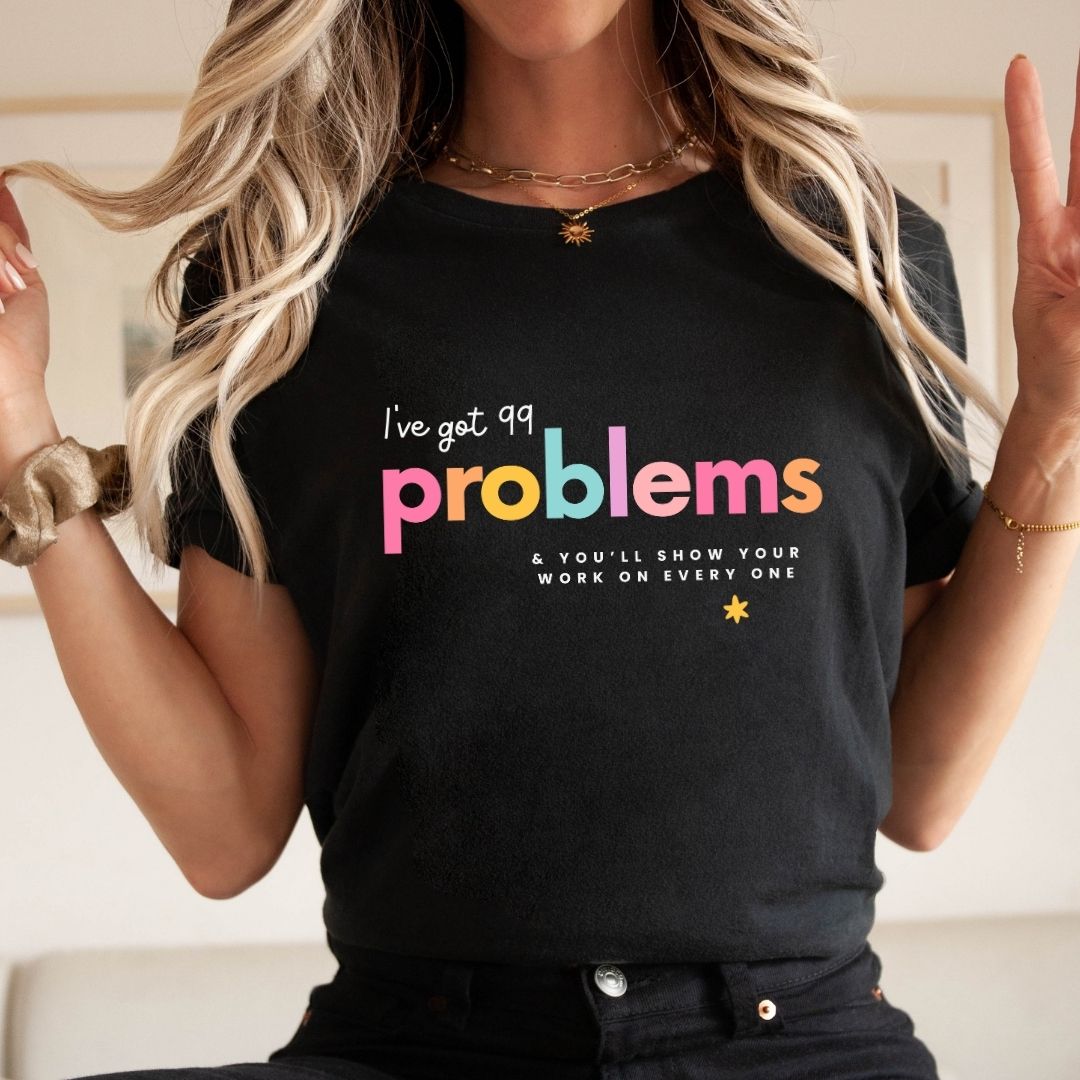 "I've Got 99 Problems" Math Teacher T-shirt