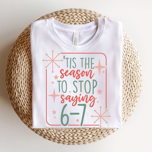 "Tis The Season To Stop Saying 6-7" Funny Teacher T-shirt