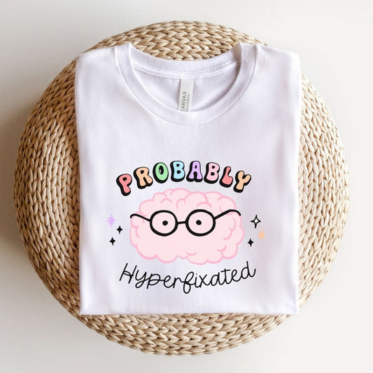 "Probably Hyperfixated" Teacher T-shirt
