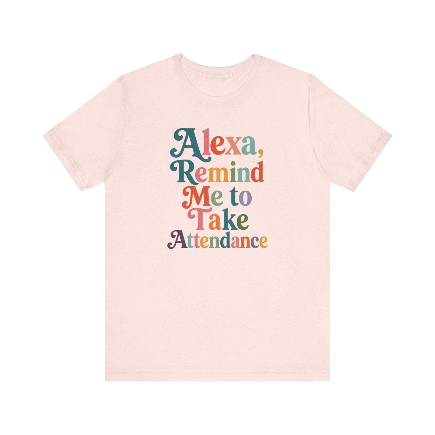 "Alexa, Remind Me to Take Attendance" Funny Teacher T-shirt - Teacher Care Crate-T-Shirt