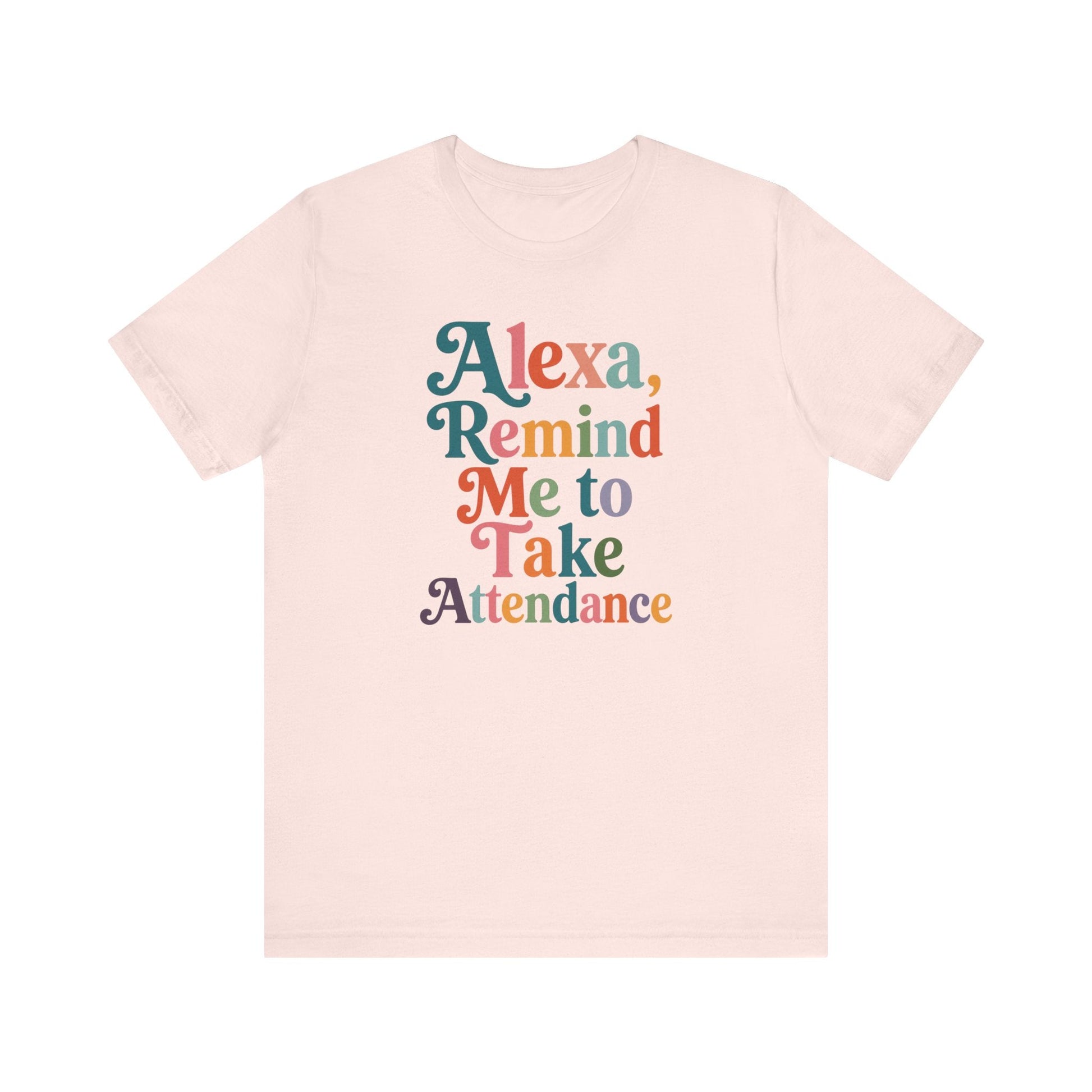 "Alexa, Remind Me to Take Attendance" Funny Teacher T-shirt - Teacher Care Crate-T-Shirt