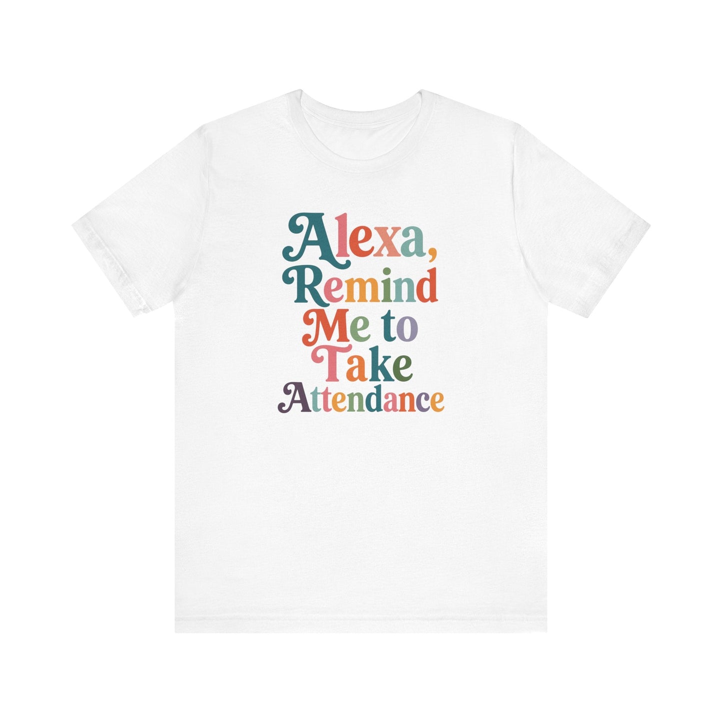 "Alexa, Remind Me to Take Attendance" Funny Teacher T-shirt - Teacher Care Crate-T-Shirt