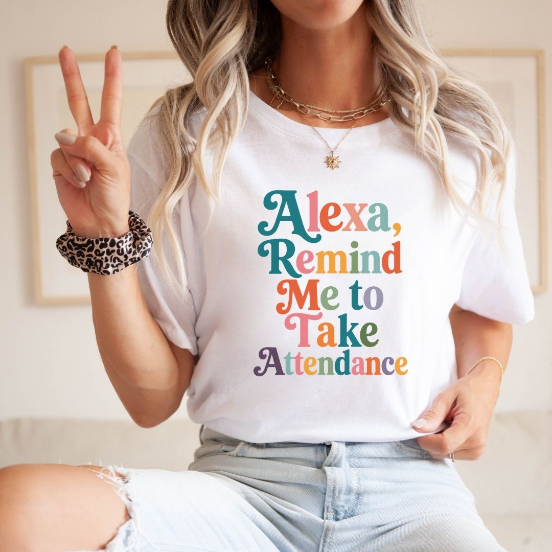 "Alexa, Remind Me to Take Attendance" Funny Teacher T-shirt - Teacher Care Crate-T-Shirt