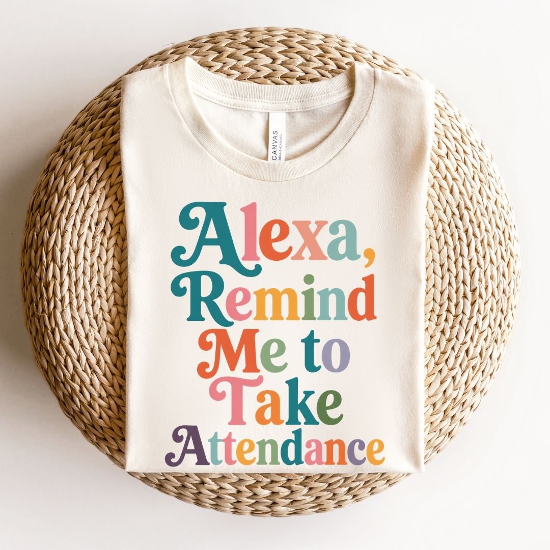"Alexa, Remind Me to Take Attendance" Funny Teacher T-shirt - Teacher Care Crate-T-Shirt