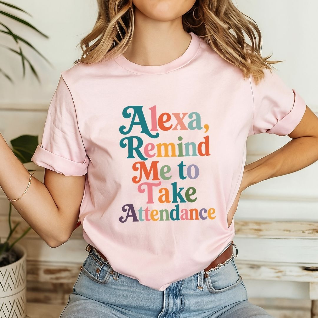"Alexa, Remind Me to Take Attendance" Funny Teacher T-shirt - Teacher Care Crate-T-Shirt
