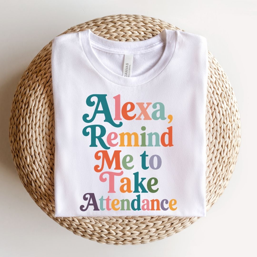 "Alexa, Remind Me to Take Attendance" Funny Teacher T-shirt - Teacher Care Crate-T-Shirt