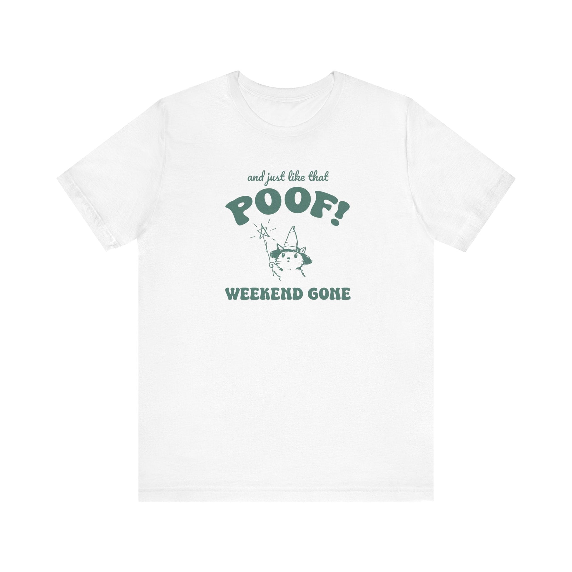 "And Just Like That Poof! Weekend Gone" Teacher T-shirt - Teacher Care Crate - T-Shirt