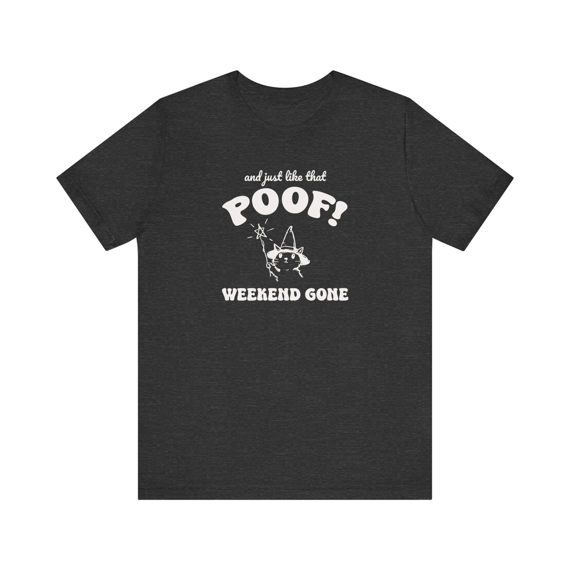 "And Just Like That Poof! Weekend Gone" Teacher T-shirt - Teacher Care Crate - T-Shirt