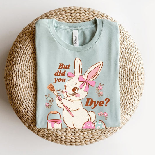 "But Did You Dye?" Funny Easter Teacher T-shirt - Teacher Care Crate - T-Shirt