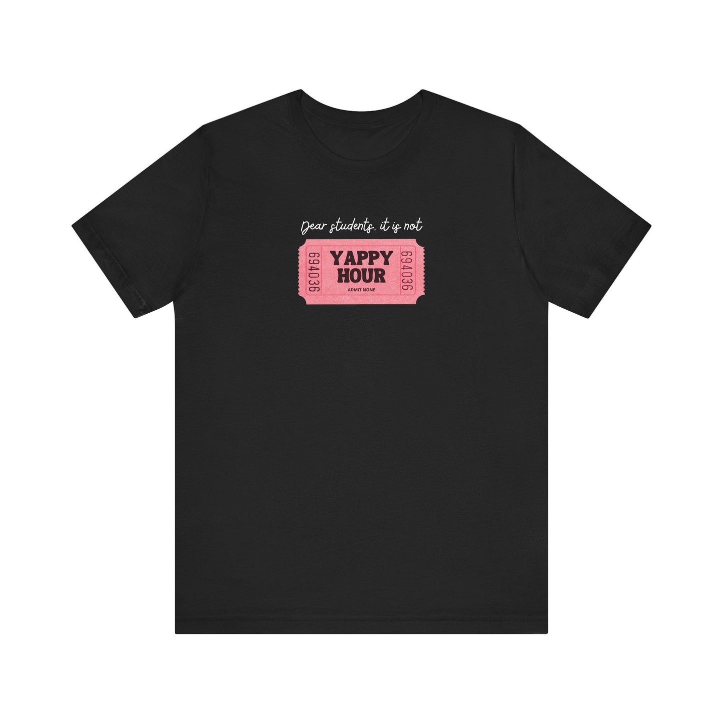 "Dear Students, It Is Not Yappy Hour" Teacher T-shirt - Teacher Care Crate - T-Shirt