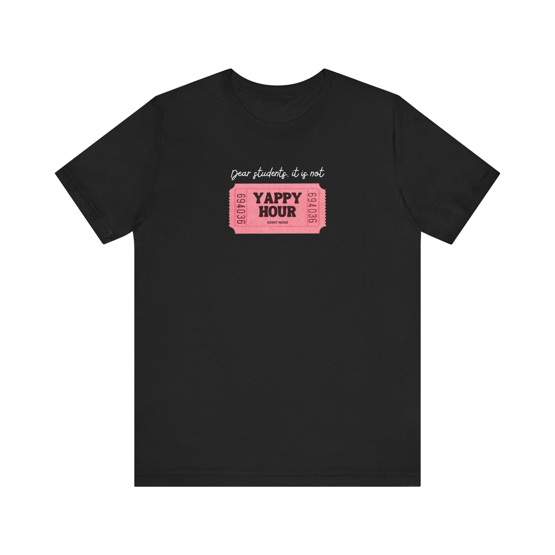 "Dear Students, It Is Not Yappy Hour" Teacher T-shirt - Teacher Care Crate - T-Shirt
