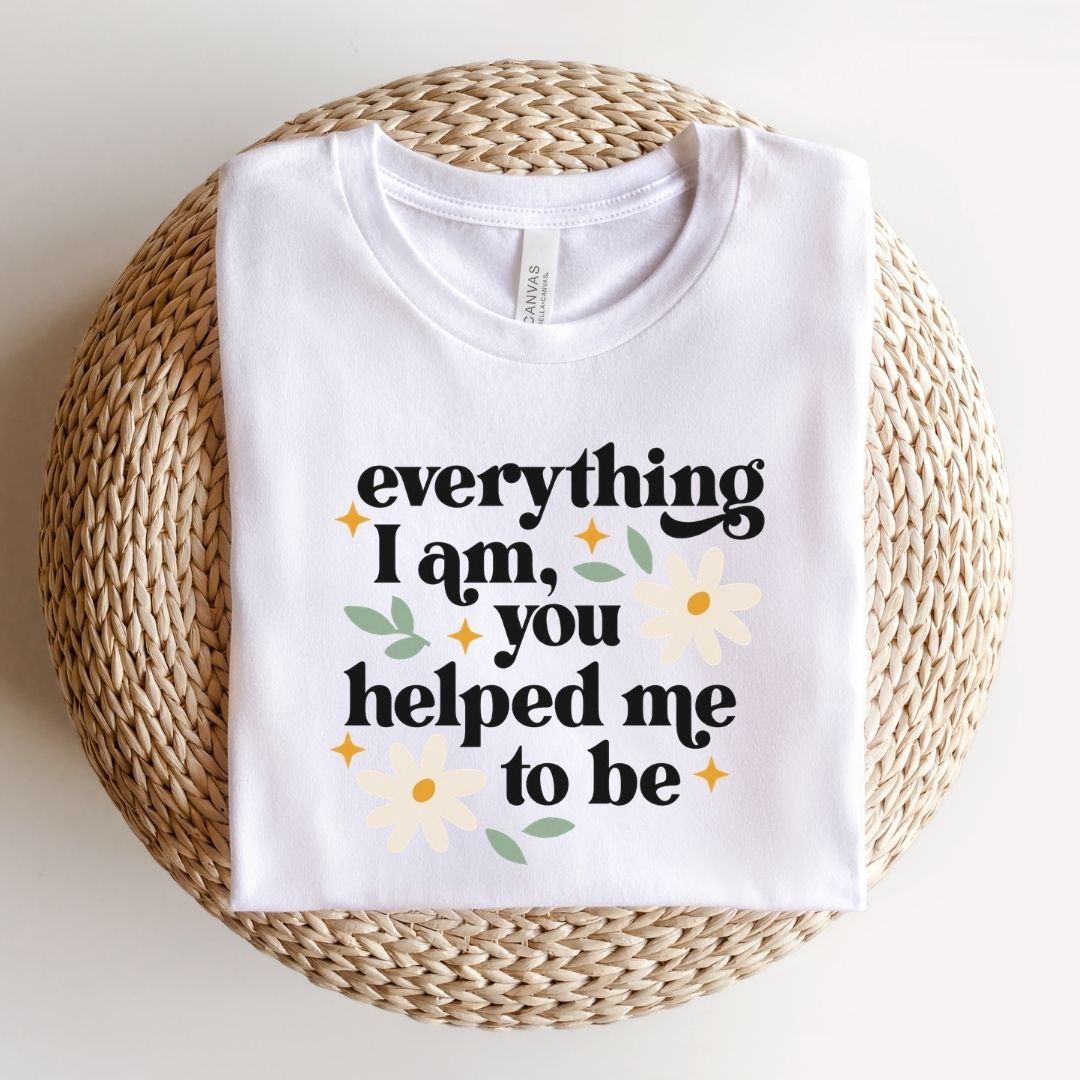 "Everything I Am You Helped Me To Be" Teacher T-shirt - Teacher Care Crate-T-Shirt